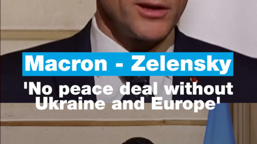 Macron - Zelensky: ‘No peace deal without Ukraine and Europe’